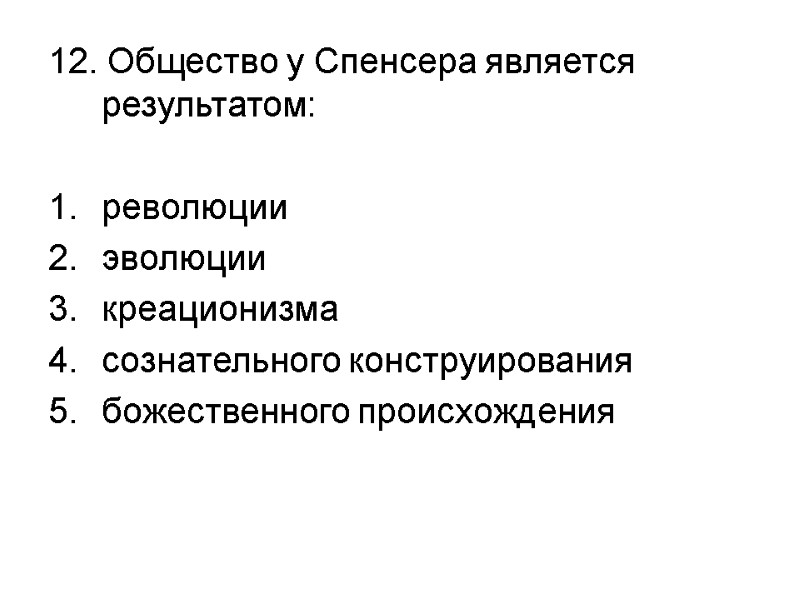 12. Общество у Спенсера является результатом:  революции эволюции  креационизма сознательного конструирования божественного